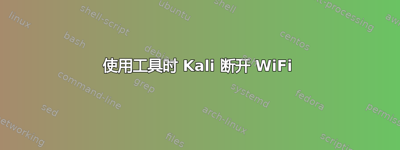 使用工具时 Kali 断开 WiFi