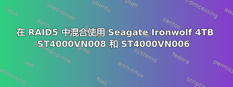 在 RAID5 中混合使用 Seagate Ironwolf 4TB ST4000VN008 和 ST4000VN006 