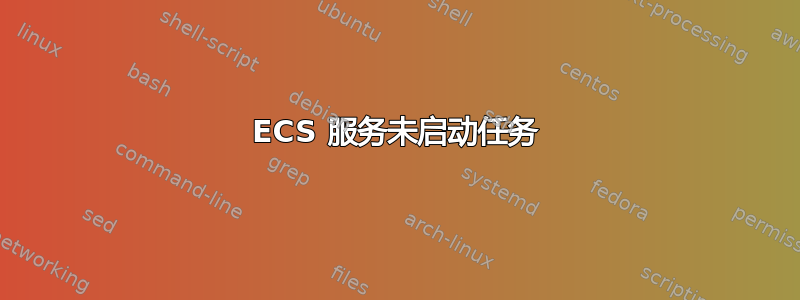 ECS 服务未启动任务