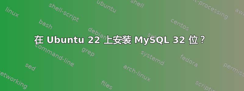 在 Ubuntu 22 上安装 MySQL 32 位？