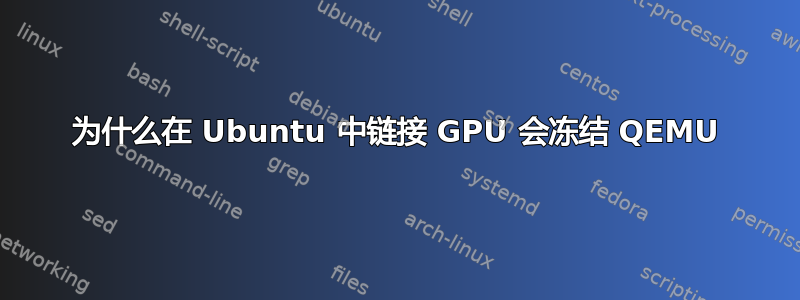 为什么在 Ubuntu 中链接 GPU 会冻结 QEMU