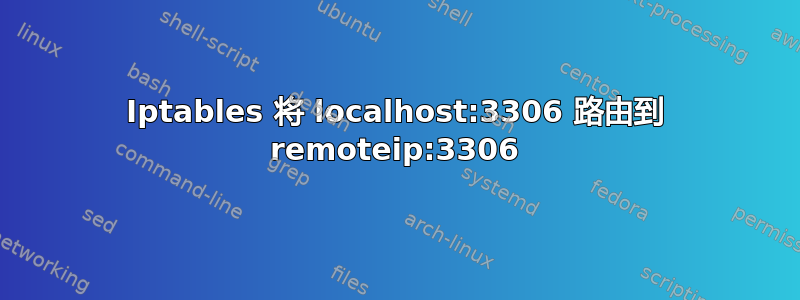 Iptables 将 localhost:3306 路由到 remoteip:3306