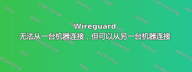 Wireguard 无法从一台机器连接，但可以从另一台机器连接