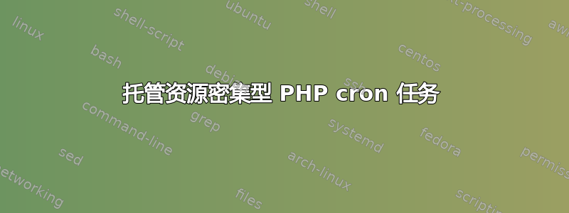 托管资源密集型 PHP cron 任务