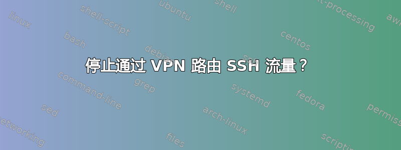 停止通过 VPN 路由 SSH 流量？