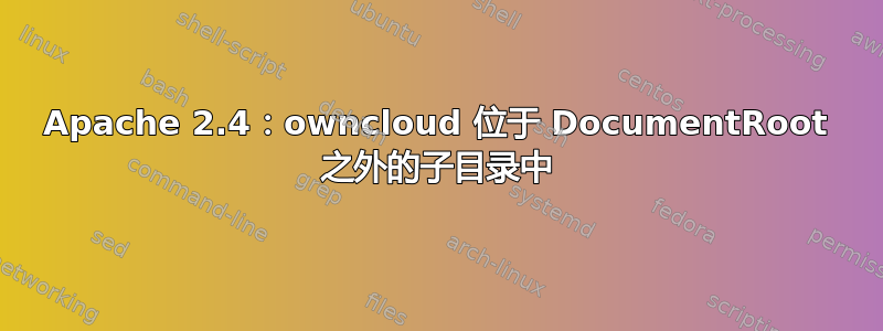 Apache 2.4：owncloud 位于 DocumentRoot 之外的子目录中