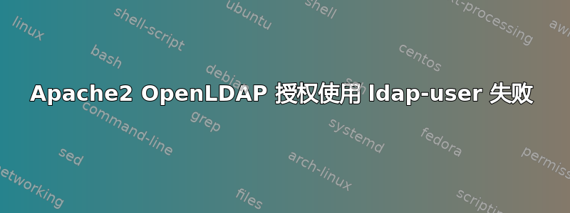 Apache2 OpenLDAP 授权使用 ldap-user 失败