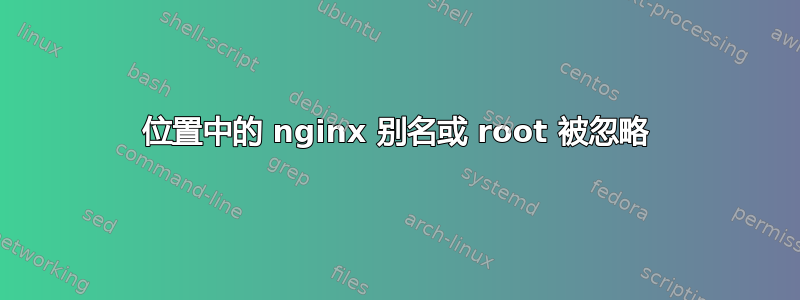 位置中的 nginx 别名或 root 被忽略