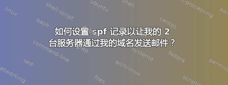 如何设置 spf 记录以让我的 2 台服务器通过我的域名发送邮件？