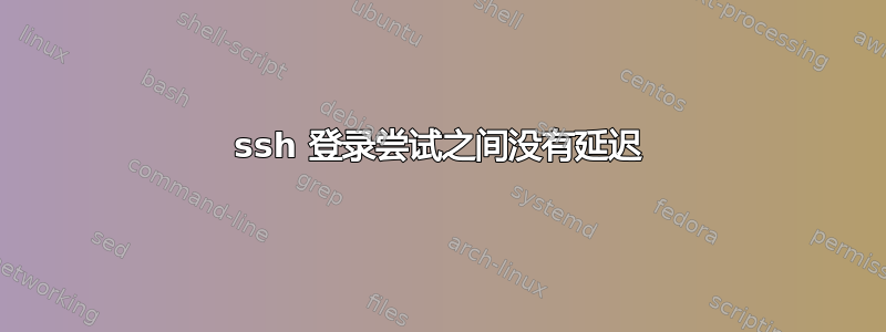 ssh 登录尝试之间没有延迟