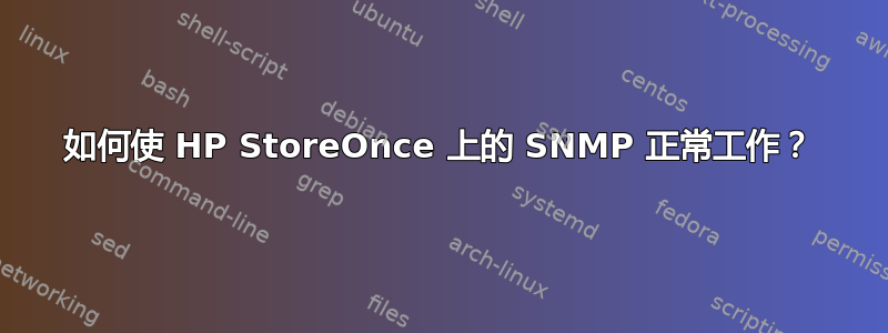 如何使 HP StoreOnce 上的 SNMP 正常工作？