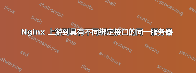 Nginx 上游到具有不同绑定接口的同一服务器