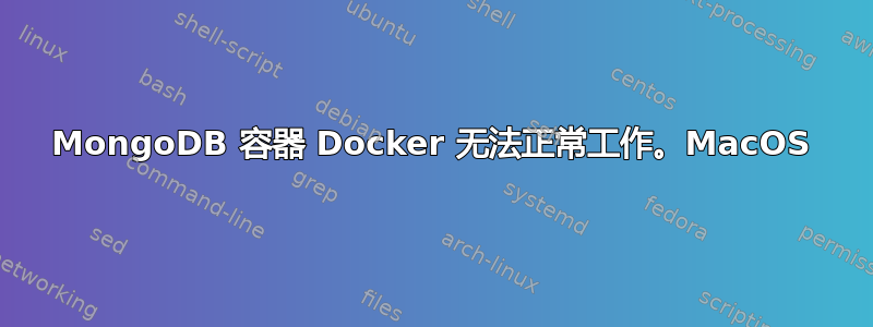 MongoDB 容器 Docker 无法正常工作。MacOS