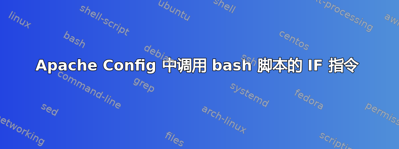 Apache Config 中调用 bash 脚本的 IF 指令