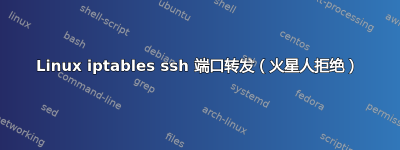 Linux iptables ssh 端口转发（火星人拒绝）