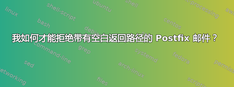 我如何才能拒绝带有空白返回路径的 Postfix 邮件？