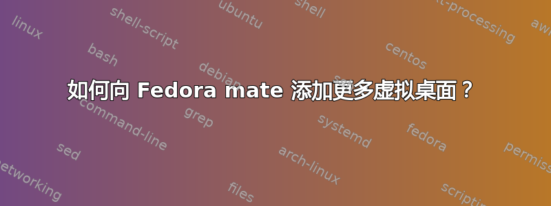 如何向 Fedora mate 添加更多虚拟桌面？