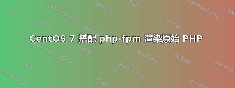 CentOS 7 搭配 php-fpm 渲染原始 PHP