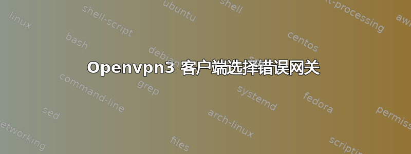 Openvpn3 客户端选择错误网关