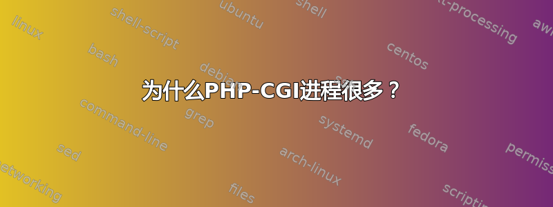 为什么PHP-CGI进程很多？