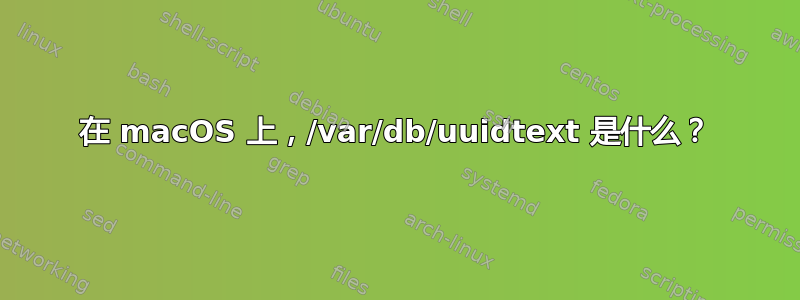 在 macOS 上，/var/db/uuidtext 是什么？