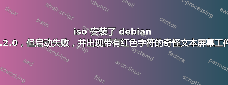 iso 安装了 debian 8.2.0，但启动失败，并出现带有红色字符的奇怪文本屏幕工件