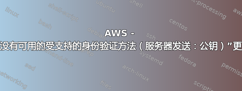 AWS - PUTTY“没有可用的受支持的身份验证方法（服务器发送：公钥）”更改实例后