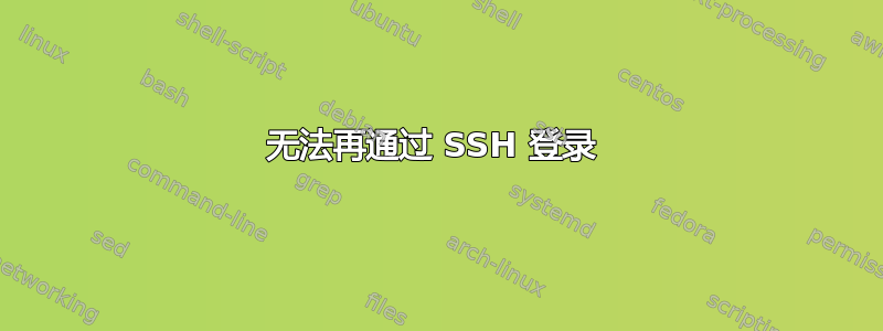 无法再通过 SSH 登录 