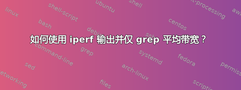 如何使用 iperf 输出并仅 grep 平均带宽？