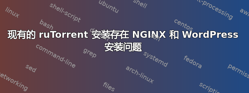 现有的 ruTorrent 安装存在 NGINX 和 WordPress 安装问题