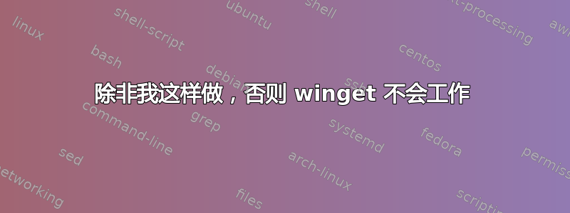 除非我这样做，否则 winget 不会工作