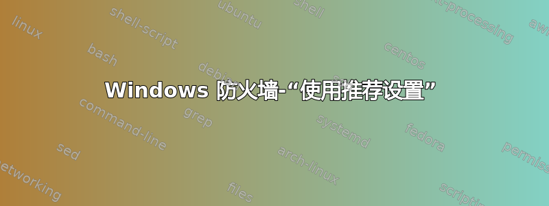 Windows 防火墙-“使用推荐设置”