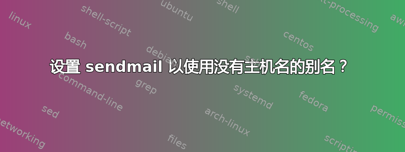 设置 sendmail 以使用没有主机名的别名？