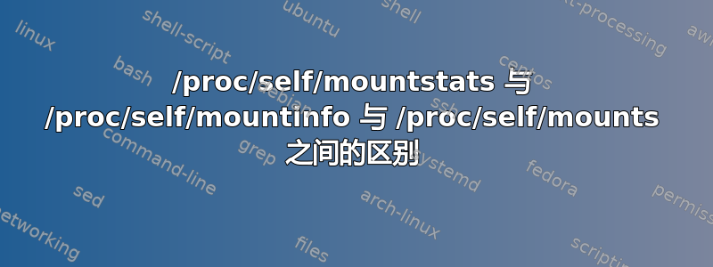 /proc/self/mountstats 与 /proc/self/mountinfo 与 /proc/self/mounts 之间的区别