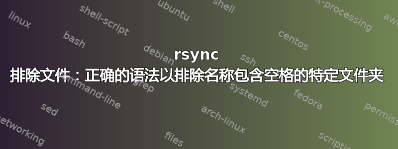 rsync 排除文件：正确的语法以排除名称包含空格的特定文件夹