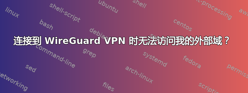 连接到 WireGuard VPN 时无法访问我的外部域？