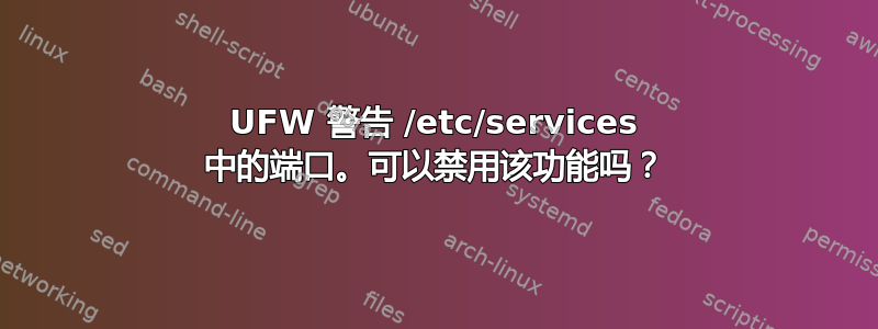 UFW 警告 /etc/services 中的端口。可以禁用该功能吗？