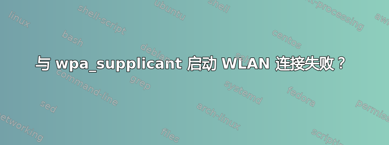 与 wpa_supplicant 启动 WLAN 连接失败？