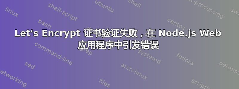 Let's Encrypt 证书验证失败，在 Node.js Web 应用程序中引发错误