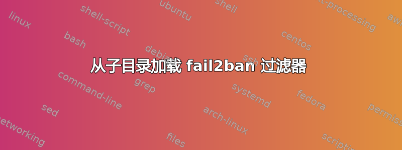 从子目录加载 fail2ban 过滤器