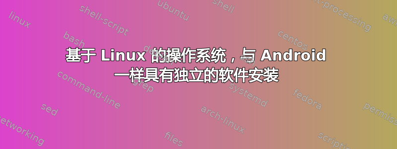 基于 Linux 的操作系统，与 Android 一样具有独立的软件安装