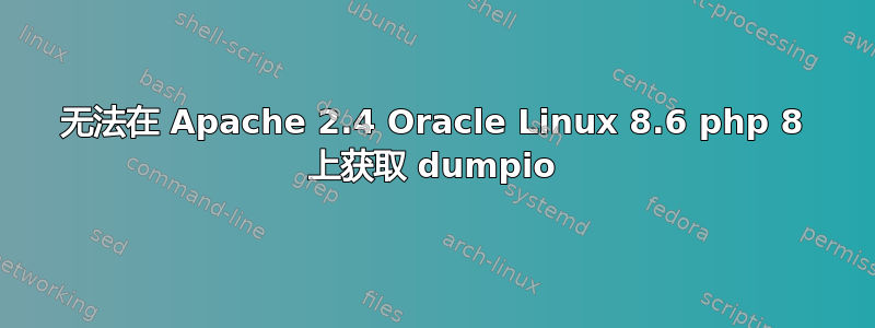 无法在 Apache 2.4 Oracle Linux 8.6 php 8 上获取 dumpio