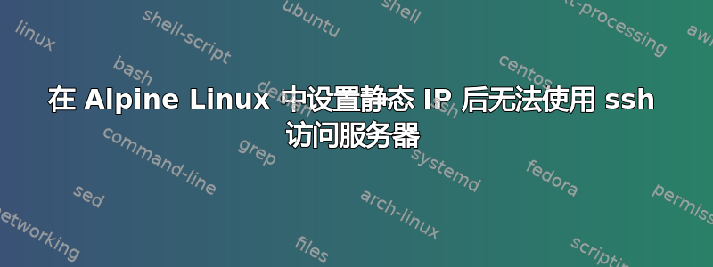 在 Alpine Linux 中设置静态 IP 后无法使用 ssh 访问服务器