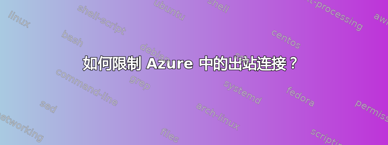 如何限制 Azure 中的出站连接？