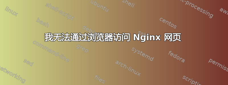 我无法通过浏览器访问 Nginx 网页