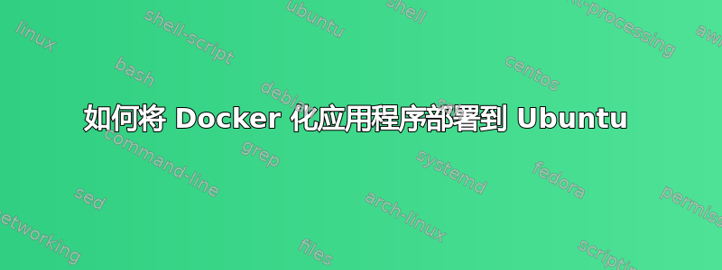 如何将 Docker 化应用程序部署到 Ubuntu