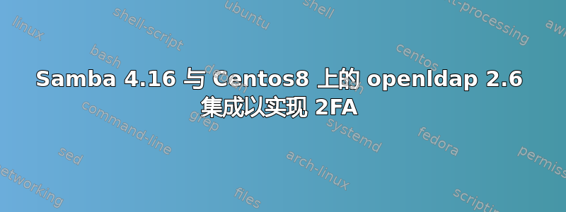 Samba 4.16 与 Centos8 上的 openldap 2.6 集成以实现 2FA