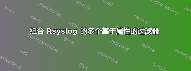 组合 Rsyslog 的多个基于属性的过滤器