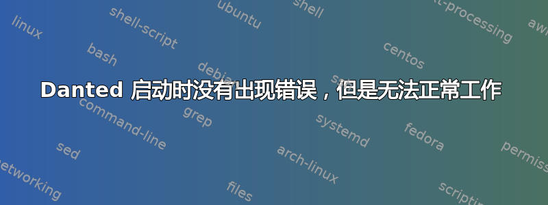 Danted 启动时没有出现错误，但是无法正常工作