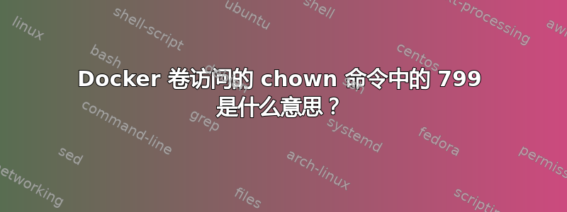 Docker 卷访问的 chown 命令中的 799 是什么意思？